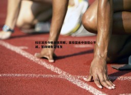 壹号娱乐-科尔波杰今晚表现亮眼，虽投篮未中但信心不减，第四场有望爆发