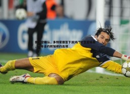 壹号娱乐-德天空确认，多特蒙德签下波鸿门将德雷维斯，一年合约附加续约选项