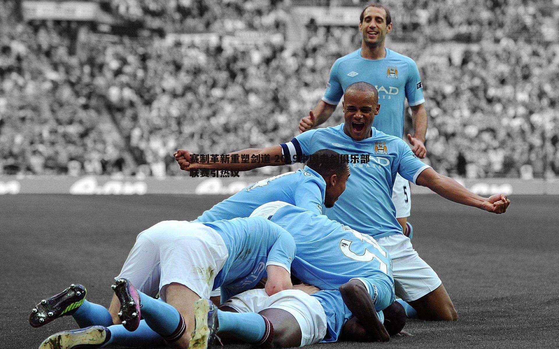 赛制革新重塑剑道 2019中国击剑俱乐部联赛引热议